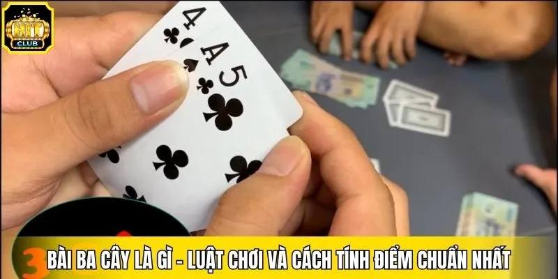Bài Ba Cây Là Gì - Luật Chơi Và Cách Tính Điểm Chuẩn Nhất