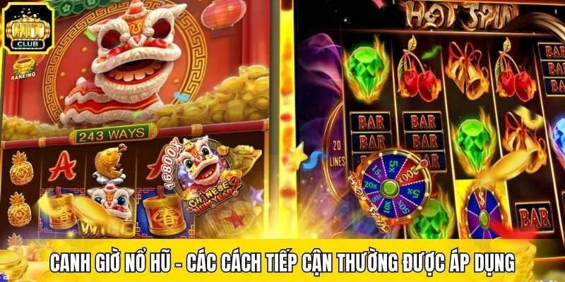 Canh Giờ Nổ Hũ – Các Cách Tiếp Cận Thường Được Áp Dụng