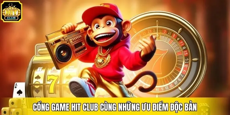 Cổng game Hit Club cùng những ưu điểm độc bản