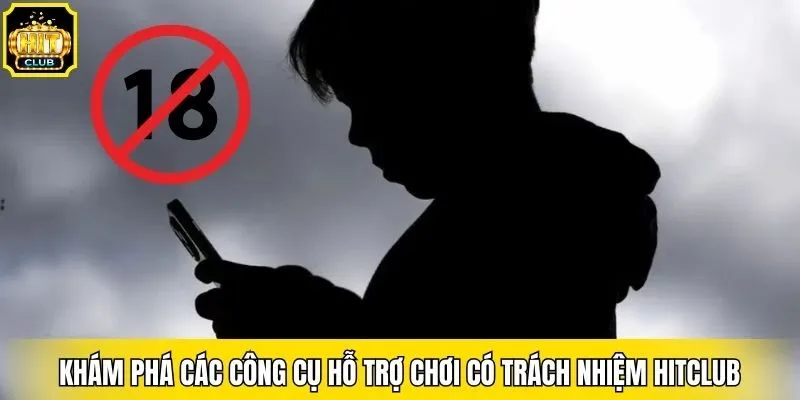 Khám phá các công cụ hỗ trợ chơi có trách nhiệm Hitclub