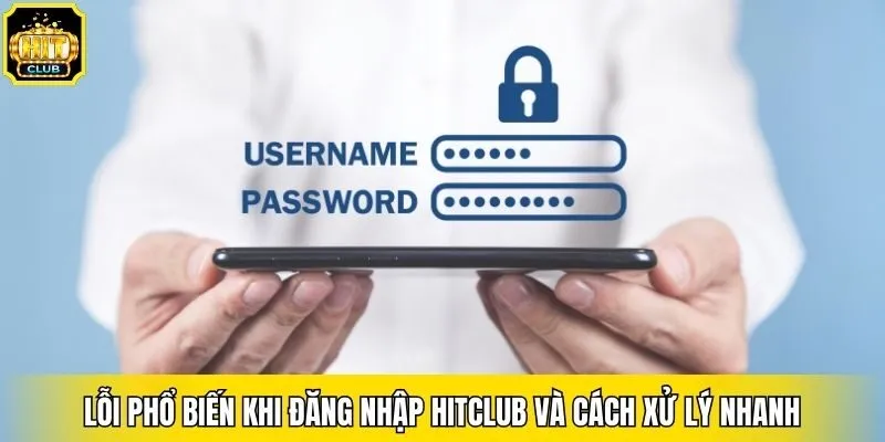 Lỗi phổ biến khi đăng nhập Hitclub và cách xử lý nhanh