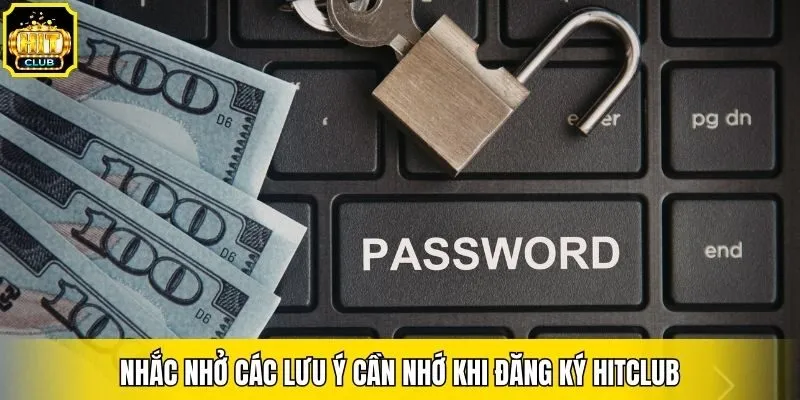  Nhắc nhở các lưu ý cần nhớ khi đăng ký Hitclub