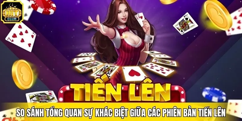 So sánh tổng quan sự khác biệt giữa các phiên bản Tiến Lên