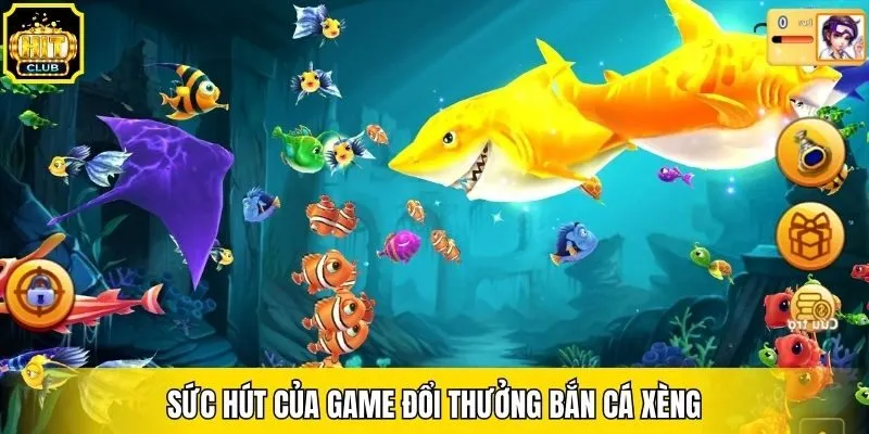 Sức hút của game đổi thưởng bắn cá xèng