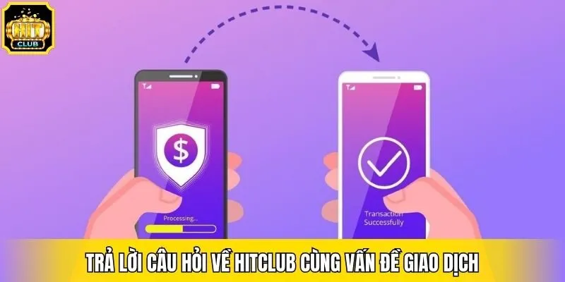 Trả lời câu hỏi về Hitclub cùng vấn đề giao dịch